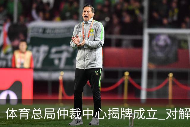 体育总局仲裁中心揭牌成立 对解决足球纠纷有益