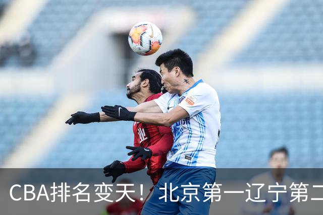 CBA排名变天！北京第一辽宁第二，广东山东连胜，山西第三新疆连败